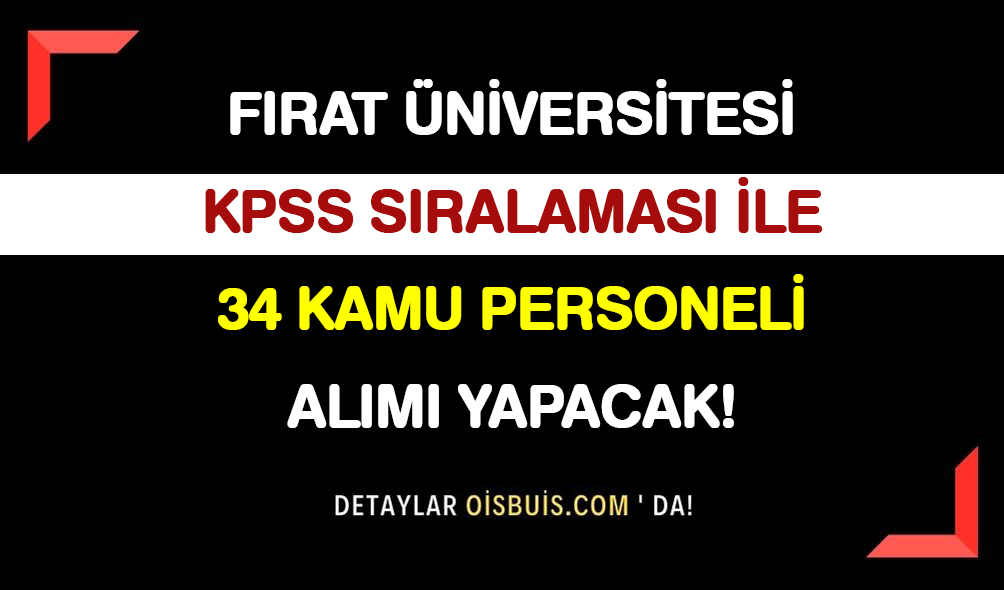 Fırat Üniversitesi KPSS Sıralaması İle 34 Kamu Personeli Alımı Yapıyor!