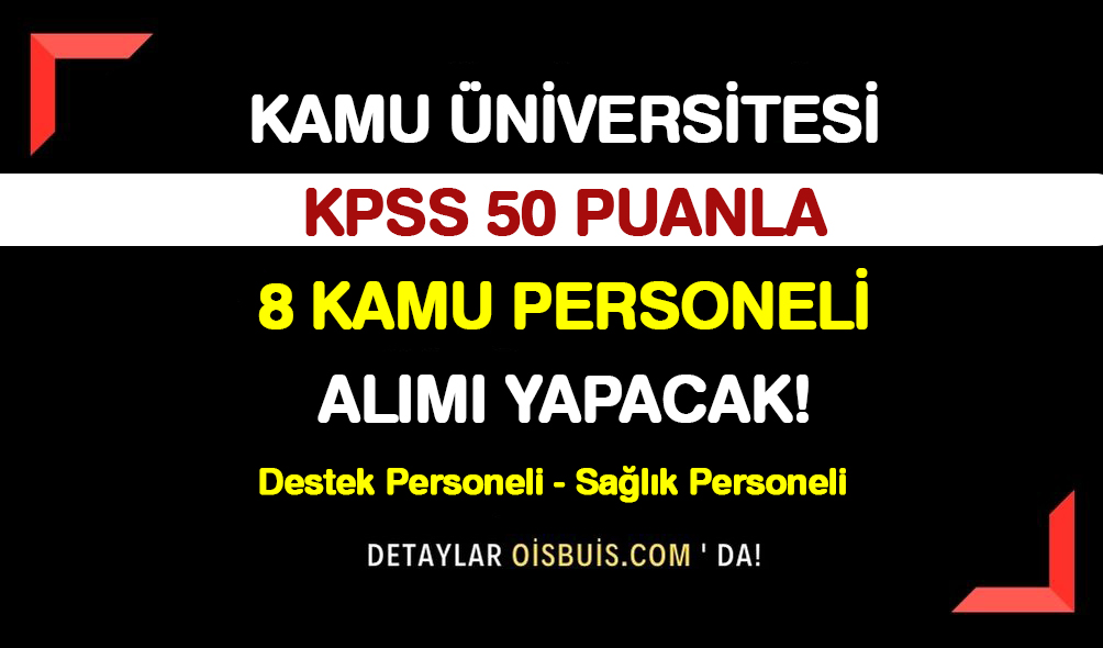 Kamu Üniversitesi KPSS 50 Puan 8 Kamu Personeli Alımı Yapacak!