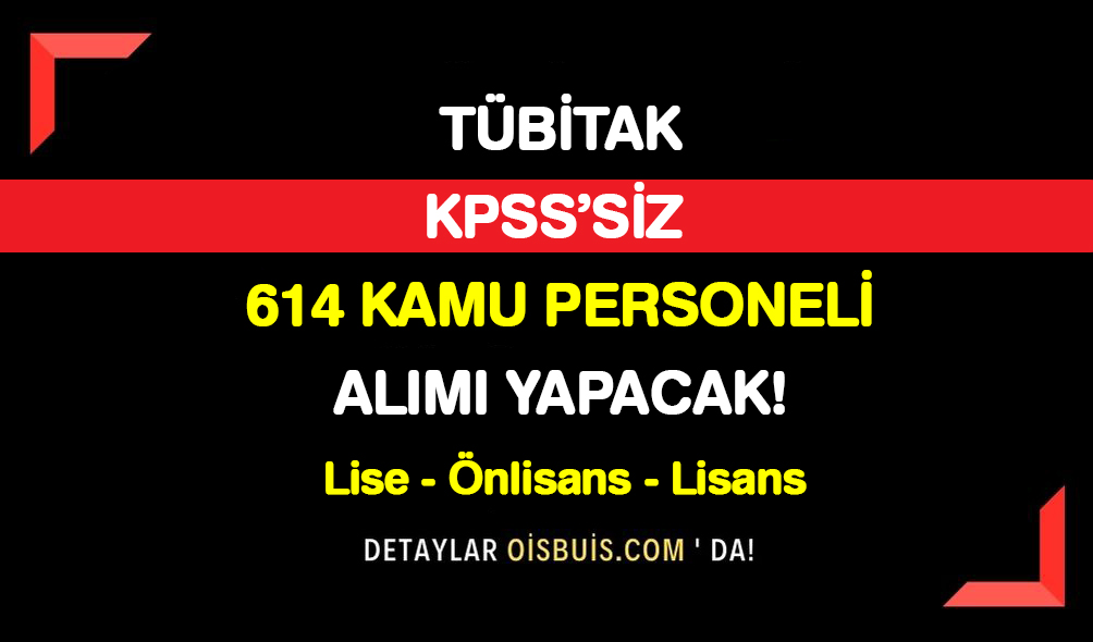 TÜBİTAK KPSS Şartsız 614 Kamu Personeli Alımı Yapacak!