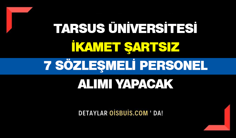 Tarsus Üniversitesi İkamet Şartsız 7 Sözleşmeli Personel Alımı Yapacak!