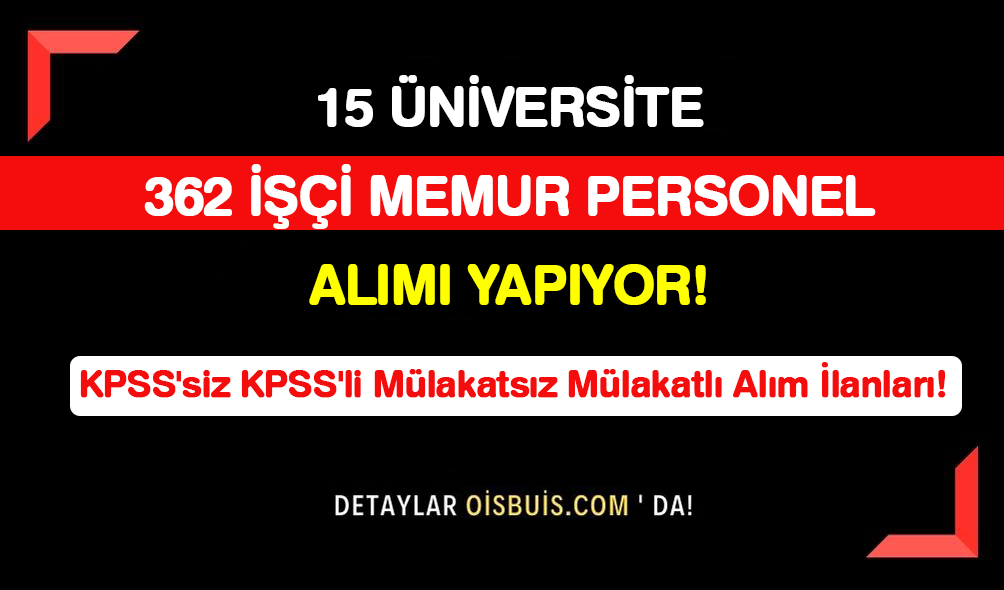 15 Üniversite 362 İşçi Memur Personel Alımı Yapıyor! KPSS'siz KPSS'li Mülakatsız Mülakatlı Alım İlanları!
