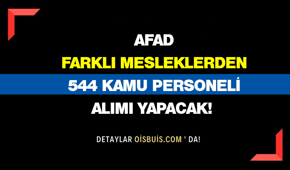 AFAD Farklı Mesleklerde 544 Kamu Personeli Alımı Yapacak!