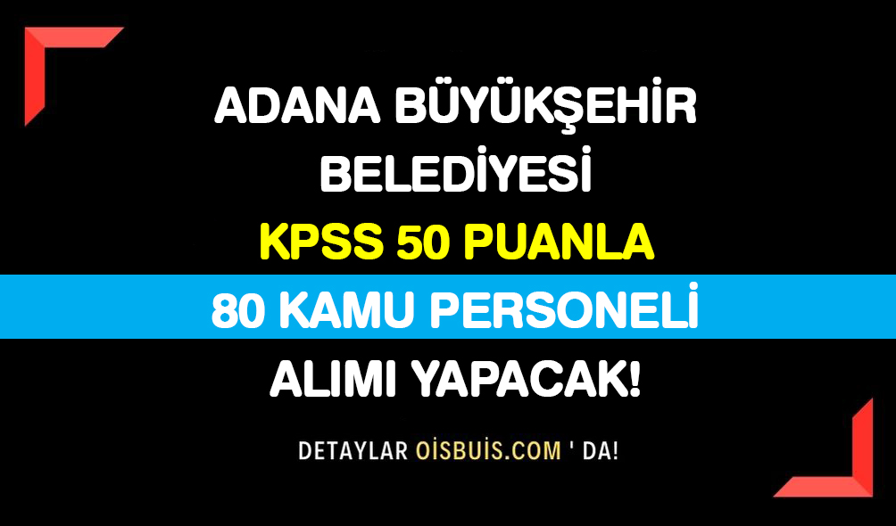 Adana Büyükşehir Belediyesi KPSS 50 Puanla 80 Kamu Personeli Alımı Yapacak!