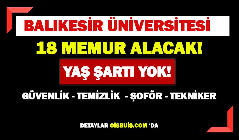 Balıkesir Üniversitesi Güvenlik Görevlisi, Temizlik Görevlisi, Şoför, Tekniker Teknisyen 18 Personel Alımı Yapacak!