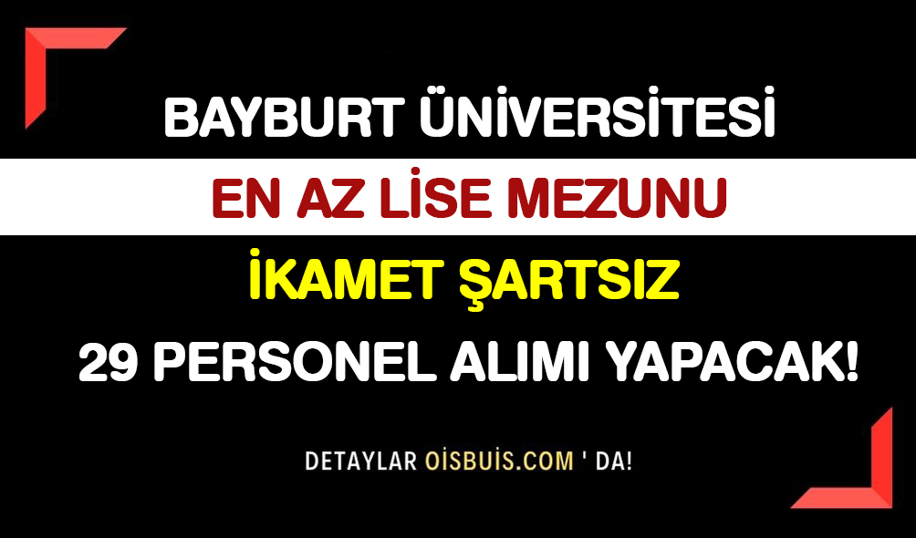Bayburt Üniversitesi En Az Lise Mezunu İkamet Şartsız 29 Personel Alımı Yapacak!