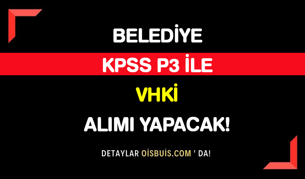 Belediye KPSS P3 İle VHKİ Alımı Yapacak!