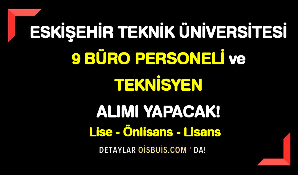 Eskişehir Teknik Üniversitesi 9 Büro Personeli ve Teknisyen Alımı Yapacak!