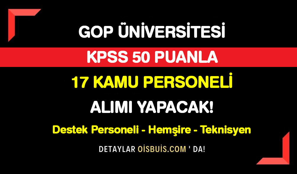 GOP Üniversitesi KPSS 50 Puanla 17 Kamu Personeli Alımı Yapacak!