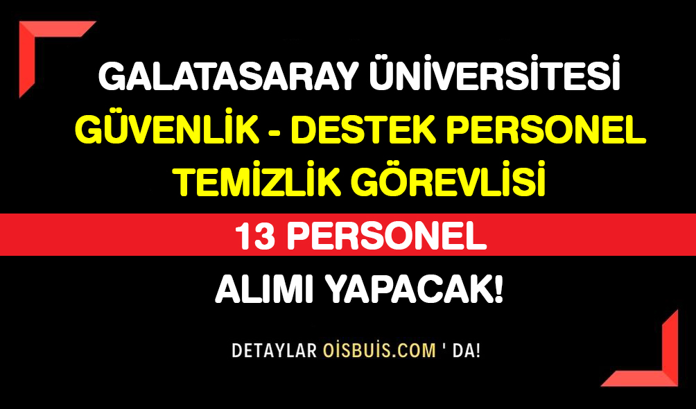 Galatasaray Üniversitesi Güvenlik, Destek Personeli, Temizlik Görevlisi 13 Personel Alımı Yapıyor!