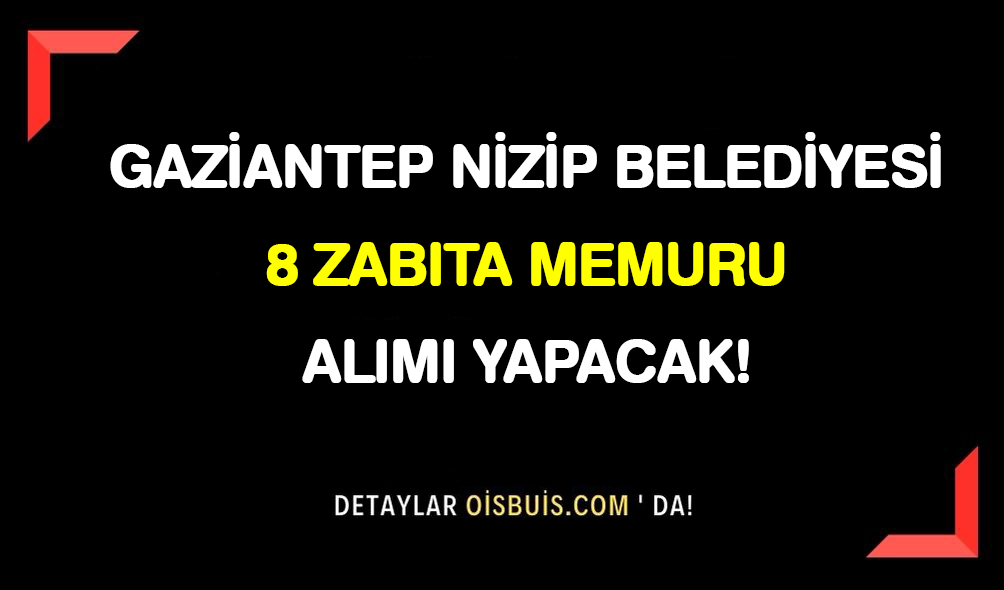 Gaziantep Nizip Belediyesi 8 Zabıta Memuru Alımı Yapacak!