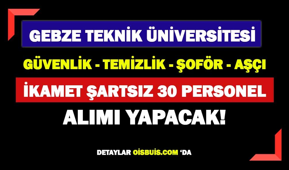Gebze Teknik Üniversitesi İkamet Şartsız 30 Sözleşmeli Personel Alımı Yapıyor!