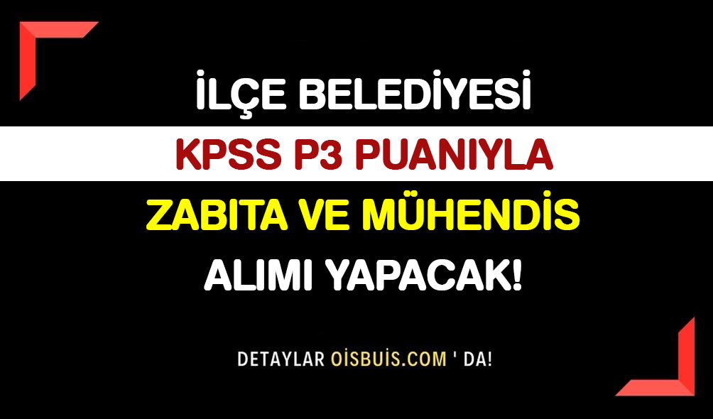 İlçe Belediyesi KPSS P3 İle Zabıta ve Mühendis Alımı Yapacak!