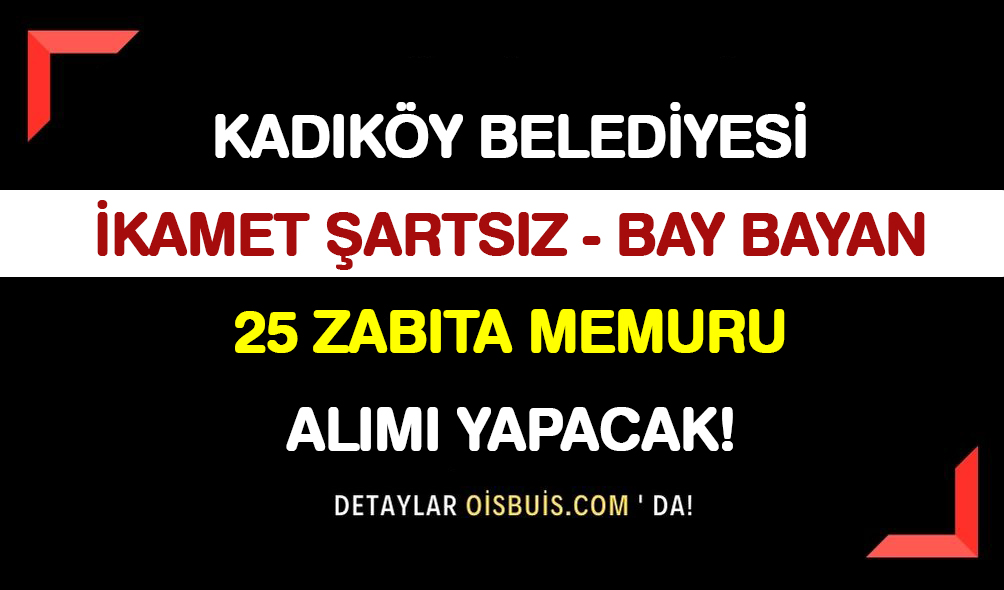 İstanbul Kadıköy Belediyesi İkamet Şartsız 25 Zabıta Alımı Yapacak!