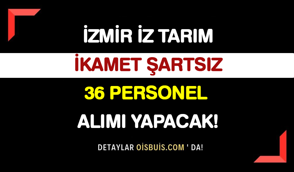 İzmir İz Tarım İkamet Şartsız 36 Personel Alımı Yapacak!