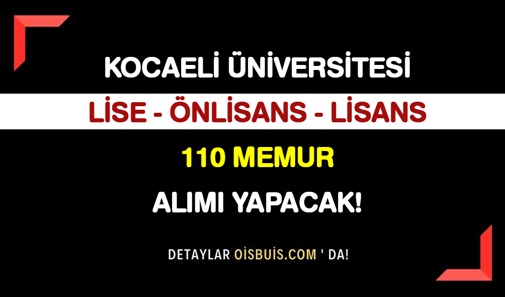 Kocaeli Üniversitesi Lise Önlisans Lisans 110 Memur Alımı Yapacak!