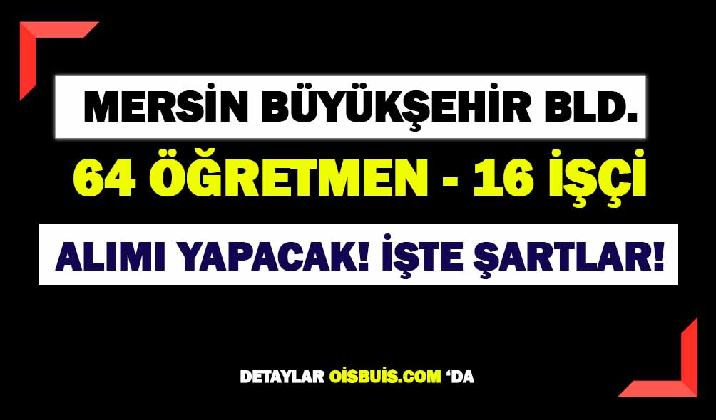 Mersin Büyükşehir Belediyesi 64 Öğretmen 16 Beden İşçisi Alımı Yapacak!