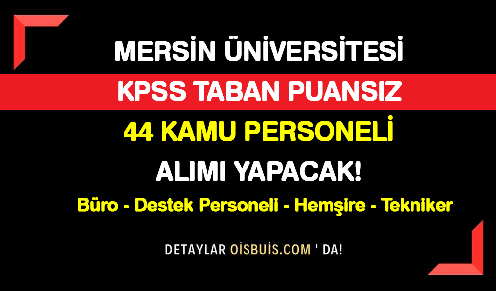 Mersin Üniversitesi KPSS Taban Puansız 44 Kamu Personeli Alımı Yapacak!