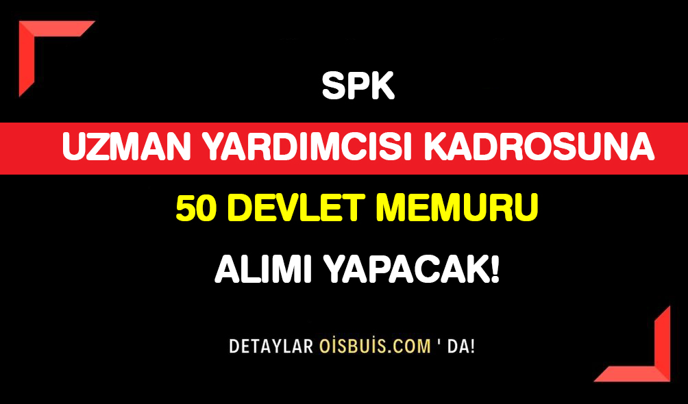 SPK Uzman Yardımcısı Kadrosuna 50 Devlet Memuru Alımı Yapacak!