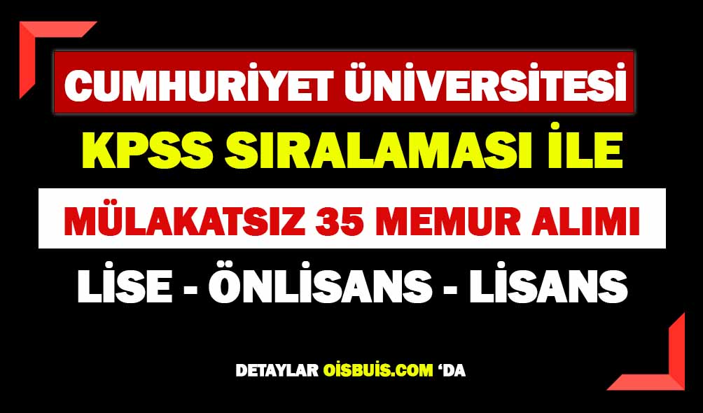 Sivas Cumhuriyet Üniversitesi KPSS Sıralaması İle Mülakatsız 35 Sözleşmeli Personel Alımı Yapacak!