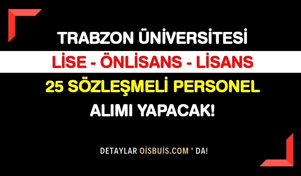 Trabzon Üniversitesi Lise Önlisans Lisans Mezunu 25 Sözleşmeli Personel Alımı Yapacak!