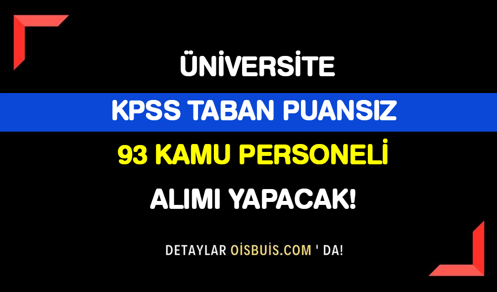 Üniversite KPSS Taban Puansız 93 Kamu Personeli Alımı Yapacak!