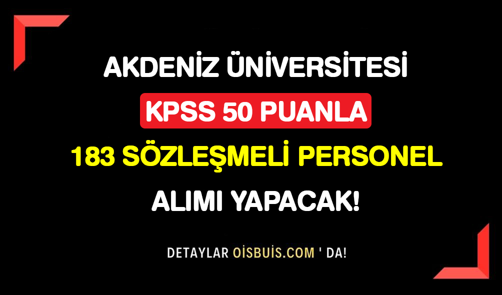 Akdeniz Üniversitesi KPSS 50 Puanla 183 Sözleşmeli Personel Alımı Yapacak!