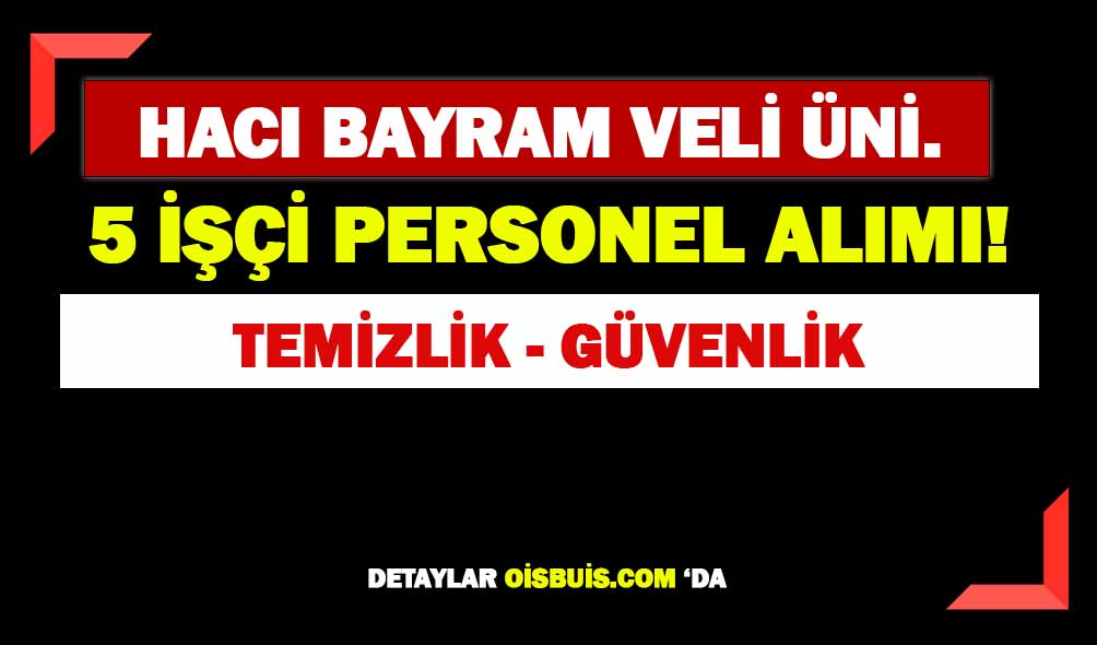 Ankara Hacı Bayram Veli Üniversitesi Güvenlik Görevlisi-Temizlik Personeli 5 İşçi Alımı Yapacak!
