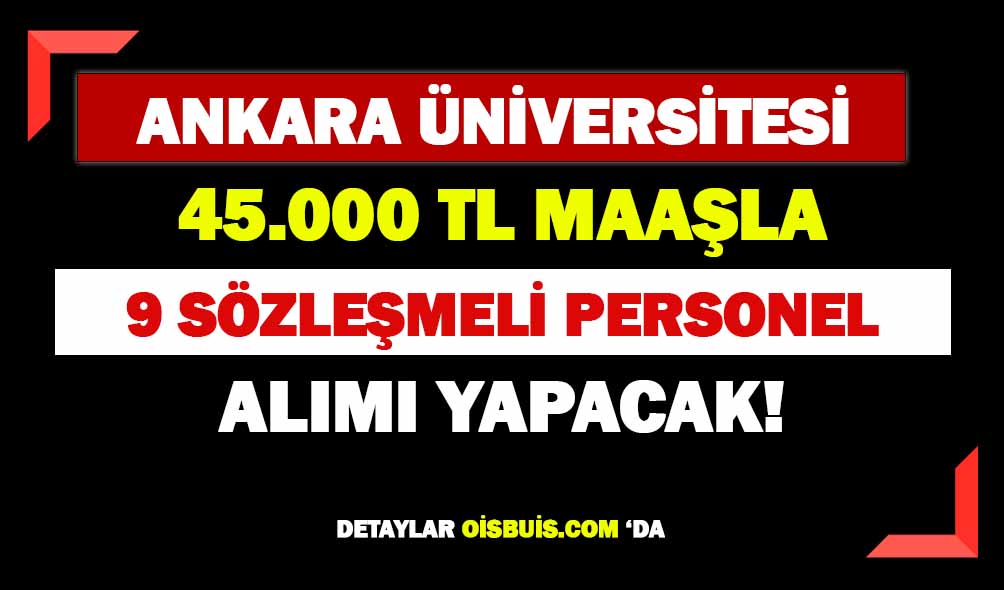 Ankara Üniversitesi 45 Bin TL Maaşla 9 Sözleşmeli Personel Alımı Yapacak!