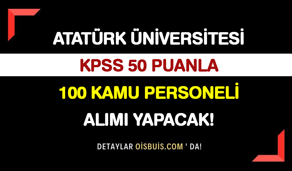 Atatürk Üniversitesi KPSS 50 Puanla 100 Kamu Personeli Alımı Yapacak!
