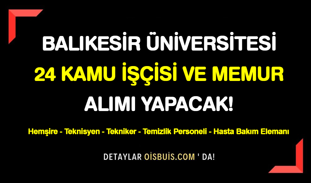 Balıkesir Üniversitesi 24 Kamu İşçisi ve Memur Alımı Yapacak!