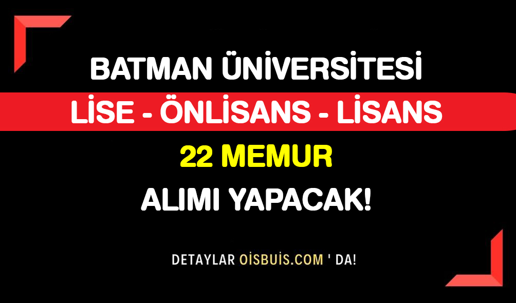 Batman Üniversitesi Lise Önlisans Lisans 22 Memur Alımı Yapacak!