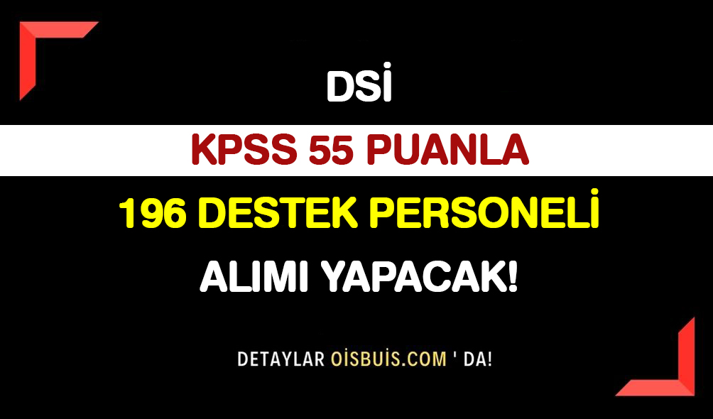 DSİ KPSS 55 Puanla 196 Destek Personeli Alımı Yapacak!