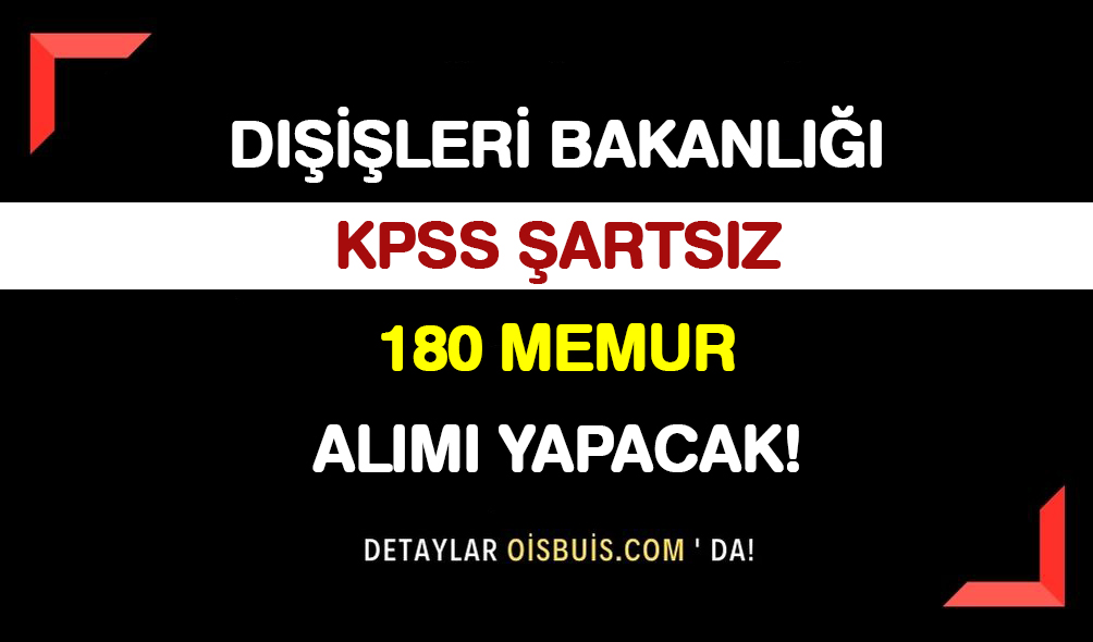 Dışişleri Bakanlığı KPSS Şartsız 180 Memur Alımı Yapacak!
