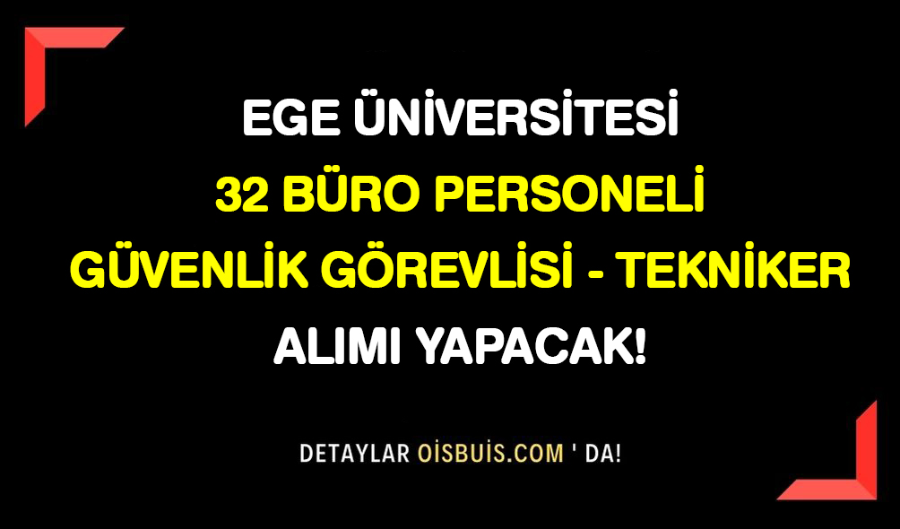 Ege Üniversitesi 32 Büro Personeli Güvenlik Tekniker Alımı Yapacak!