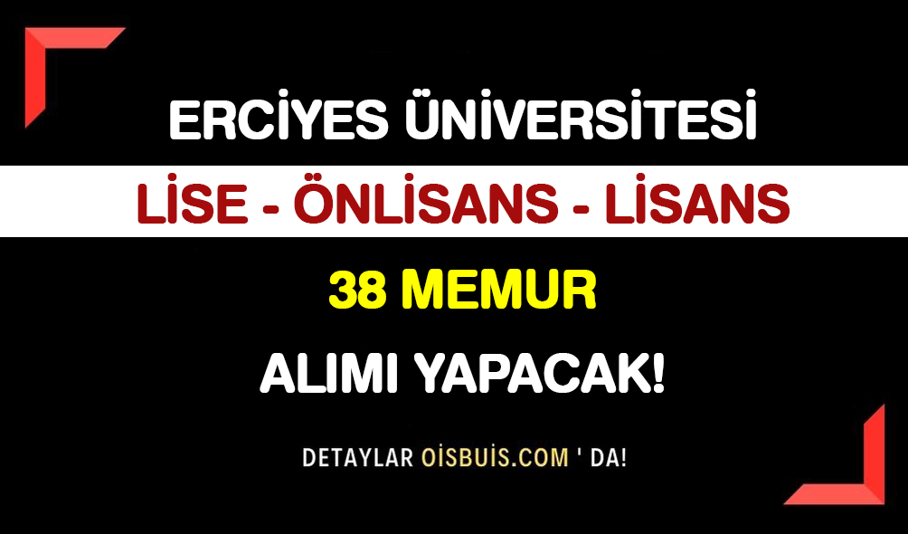Erciyes Üniversitesi Lise Önlisans Lisans 38 Memur Alımı Yapacak!