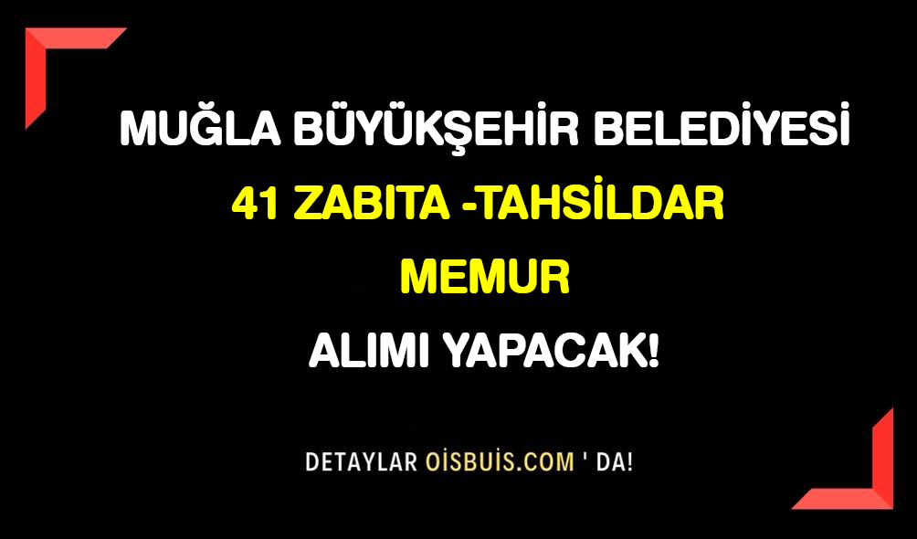 Muğla Büyükşehir Belediyesi 41 Zabıta Tahsildar ve Memur Alımı Yapacak!