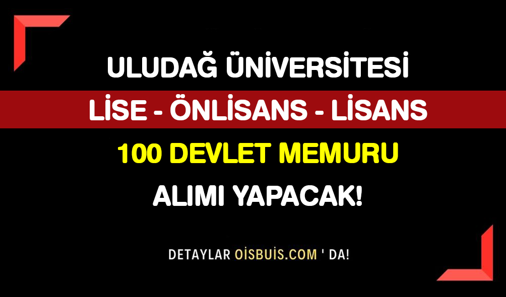 Uludağ Üniversitesi Lise Önlisans ve Lisans 100 Devlet Memuru Alımı Yapacak!