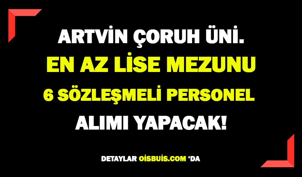 Artvin Çoruh Üniversitesi 6 Sözleşmeli Personel Alımı Yapacak!