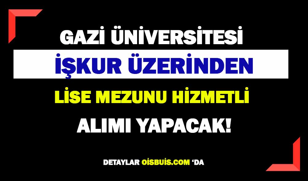 Gazi Üniversitesi İŞKUR'dan Hizmetli Alımı Yapacak!