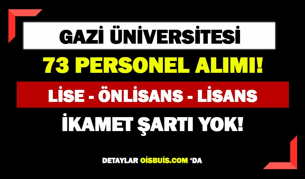Gazi Üniversitesi Lise Önlisans Lisans 73 Personel Alımı Yapacak!
