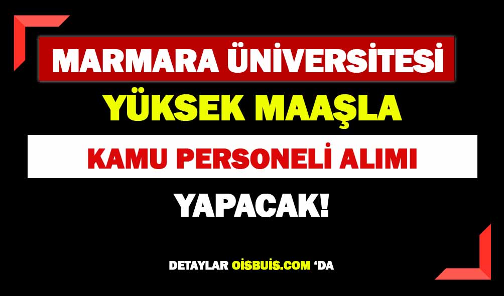Marmara Üniversitesi Yüksek Maaşla Personel Alımı Duyurusu Yayımladı!