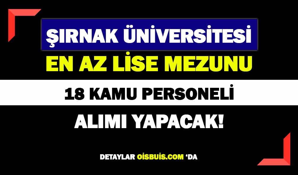 Şırnak Üniversitesi Şoför, Temizlik Personeli, Büro Personeli, Teknisyen 18 Memur Alımı Yapacak!