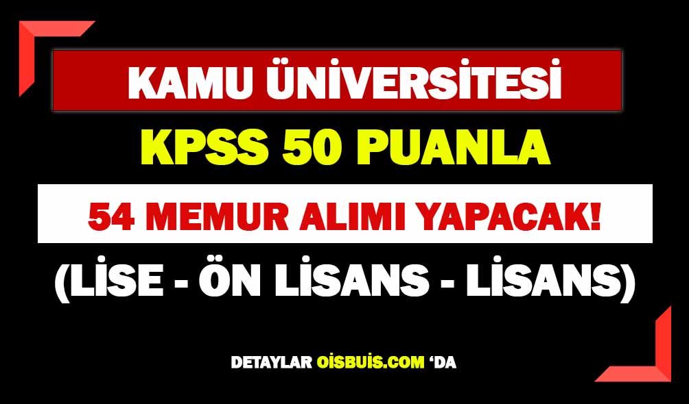 Kamu Üniversitesi KPSS 50 Puanla (Lise-Ön Lisans-Lisans) 54 Personel Alımı