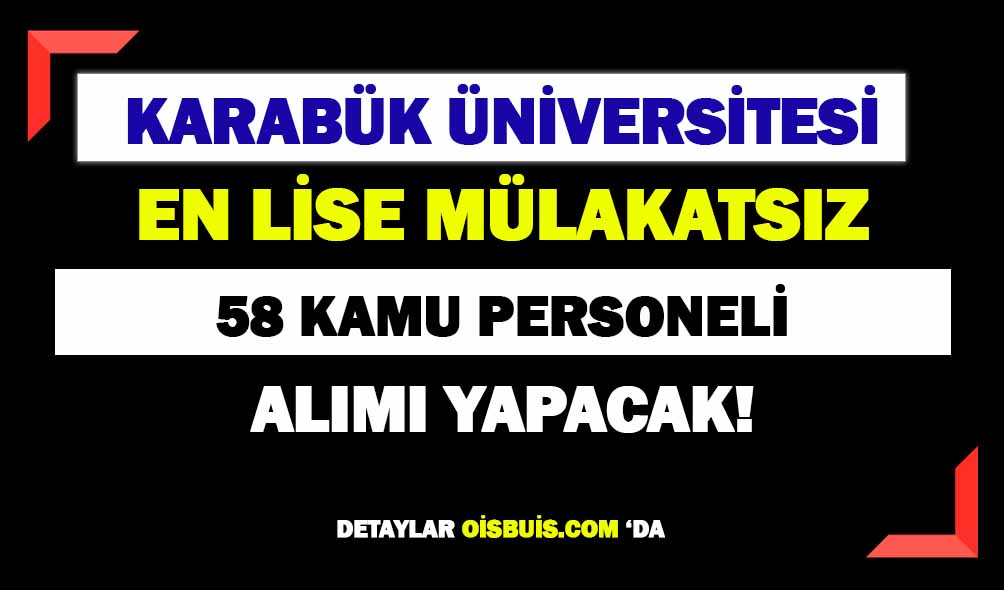 Karabük Üniversitesi Mülakatsız Taban Puansız 58 Memur Alımı Yapacak!