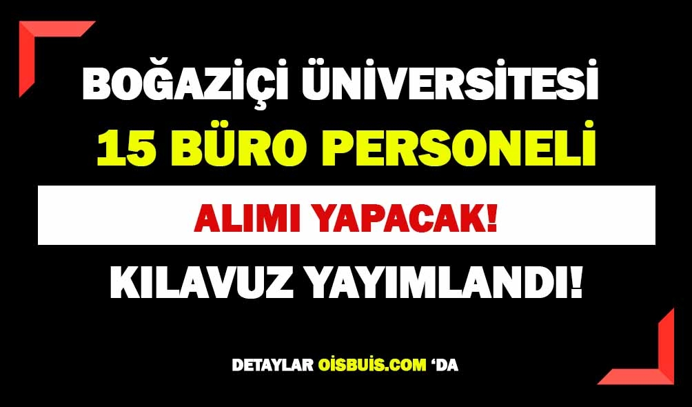 Boğaziçi Üniversitesi 15 Büro Personeli Alımı Yapacak!