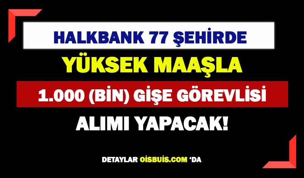 Halkbank 1.000 Gişe Memuru (Servis Görevlisi) Alımı Yapacak!