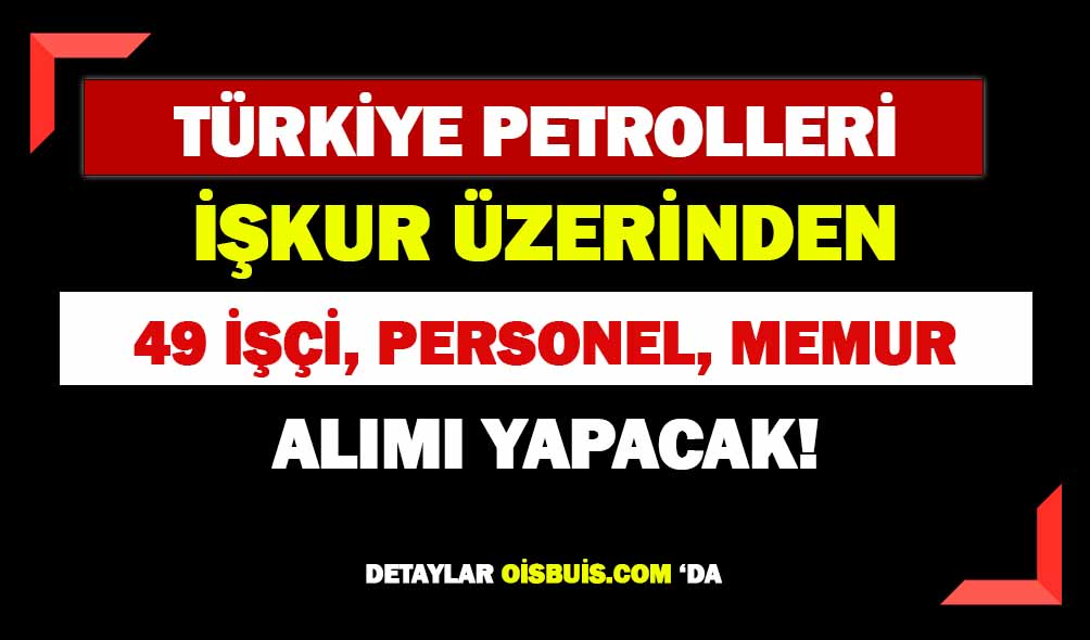 TPAO Türkiye Petrolleri 49 İşçi Alımı Yapacak!