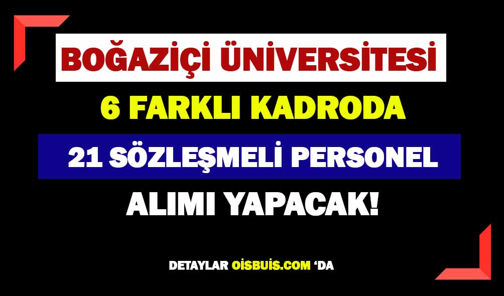 Boğaziçi Üniversitesi 21 Sözleşmeli Personel Alımı Yapacak!
