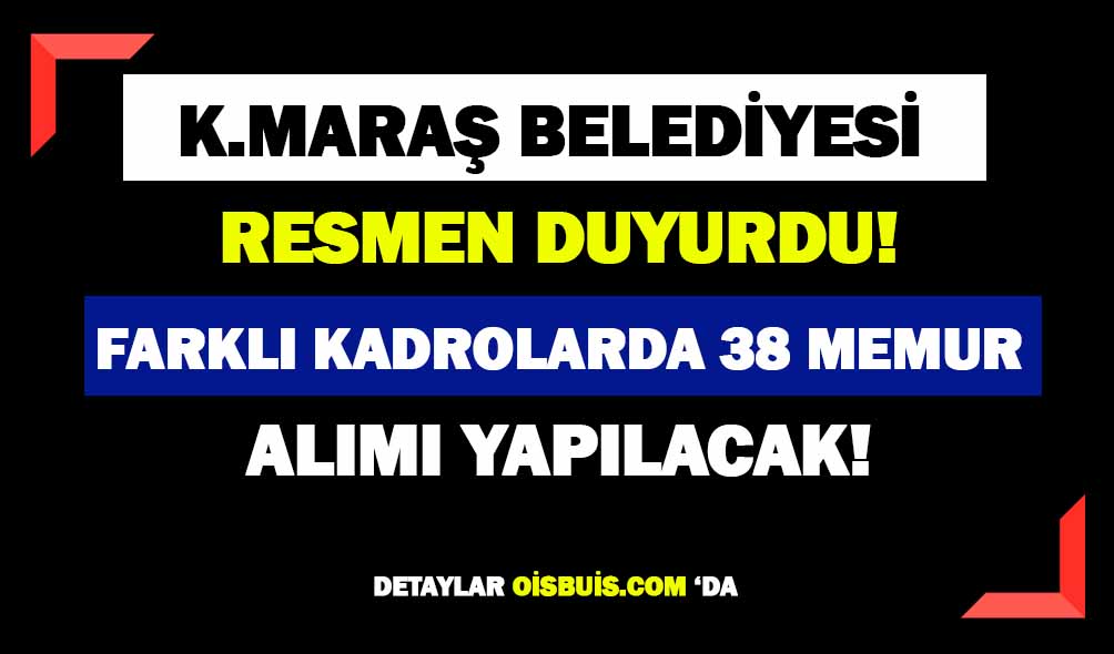 Kahramanmaraş Büyükşehir Belediye 38 Memur Alımı Yapacak!