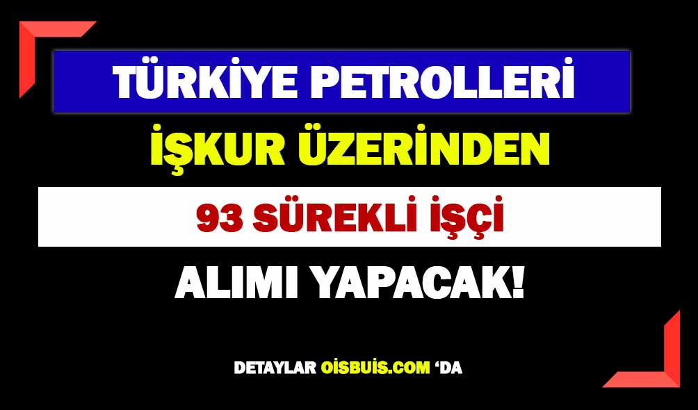 Türkiye Petrolleri İŞKUR Üzerinden 93 İşçi Alımı Yapacak!